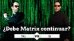 Matrix - ¿Deben hacer nuevas películas? ¡Cara a Cara!