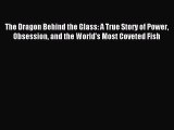 Read The Dragon Behind the Glass: A True Story of Power Obsession and the World's Most Coveted
