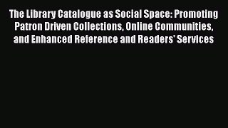 [PDF] The Library Catalogue as Social Space: Promoting Patron Driven Collections Online Communities