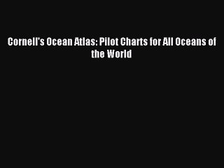 Download Cornell's Ocean Atlas: Pilot Charts for All Oceans of the World PDF Free