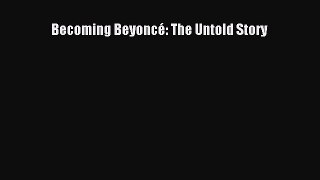 PDF Becoming Beyoncé: The Untold Story  Read Online