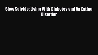 Download Slow Suicide: Living With Diabetes and An Eating Disorder PDF Online
