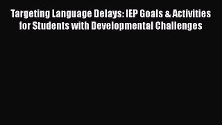 Read Targeting Language Delays: IEP Goals & Activities for Students with Developmental Challenges