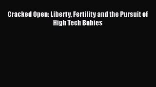 Read Cracked Open: Liberty Fertility and the Pursuit of High Tech Babies Ebook Free