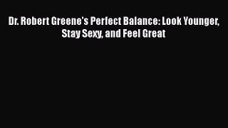 Read Dr. Robert Greene's Perfect Balance: Look Younger Stay Sexy and Feel Great Ebook Free