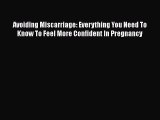 Download Avoiding Miscarriage: Everything You Need To Know To Feel More Confident In Pregnancy