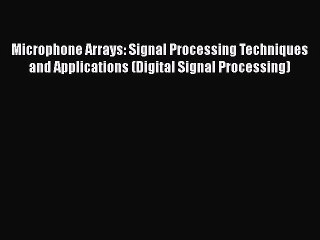 Read Microphone Arrays: Signal Processing Techniques and Applications (Digital Signal Processing)