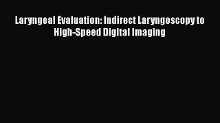 Read Laryngeal Evaluation: Indirect Laryngoscopy to High-Speed Digital Imaging PDF Online