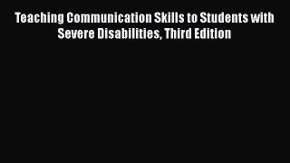 Read Teaching Communication Skills to Students with Severe Disabilities Third Edition PDF Free
