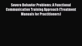 Read Severe Behavior Problems: A Functional Communication Training Approach (Treatment Manuals
