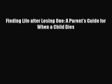 [Download] Finding Life after Losing One: A Parent's Guide for When a Child Dies PDF Online