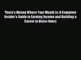 Read There's Money Where Your Mouth Is: A Complete Insider's Guide to Earning Income and Building