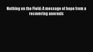 [Read] Nothing on the Field: A message of hope from a recovering anorexic E-Book Free
