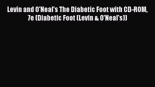 Download Levin and O'Neal's The Diabetic Foot with CD-ROM 7e (Diabetic Foot (Levin & O'Neal's))