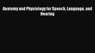 Read Anatomy and Physiology for Speech Language and Hearing Ebook Free