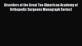 Read Disorders of the Great Toe (American Academy of Orthopedic Surgeons Monograph Series)