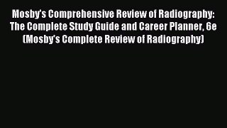 Read Mosby's Comprehensive Review of Radiography: The Complete Study Guide and Career Planner