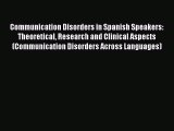 Read Communication Disorders in Spanish Speakers: Theoretical Research and Clinical Aspects