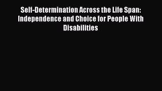 Read Self-Determination Across the Life Span: Independence and Choice for People With Disabilities