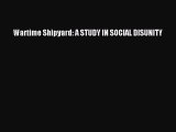 Read Wartime Shipyard: A STUDY IN SOCIAL DISUNITY E-Book Free