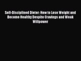 [Read] Self-Disciplined Dieter: How to Lose Weight and Become Healthy Despite Cravings and