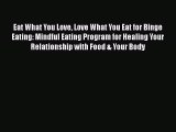 [Read] Eat What You Love Love What You Eat for Binge Eating: Mindful Eating Program for Healing