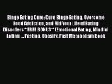 [Read] Binge Eating Cure: Cure Binge Eating Overcome Food Addiction and Rid Your Life of Eating