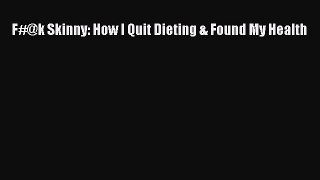 [Read] F#@k Skinny: How I Quit Dieting & Found My Health E-Book Free