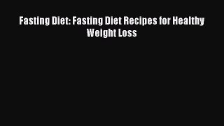 [Read] Fasting Diet: Fasting Diet Recipes for Healthy Weight Loss ebook textbooks