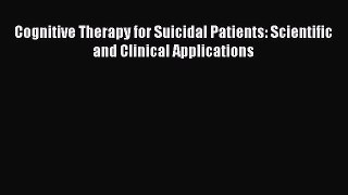 [Read] Cognitive Therapy for Suicidal Patients: Scientific and Clinical Applications ebook