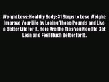 [Read] Weight Loss: Healthy Body: 31 Steps to Lose Weight: Improve Your Life by Losing Those