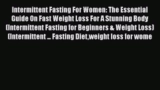 [Read] Intermittent Fasting For Women: The Essential Guide On Fast Weight Loss For A Stunning