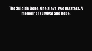 [Download] The Suicide Gene: One slave two masters. A memoir of survival and hope. Ebook PDF