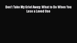 [PDF] Don't Take My Grief Away: What to Do When You Lose a Loved One ebook textbooks
