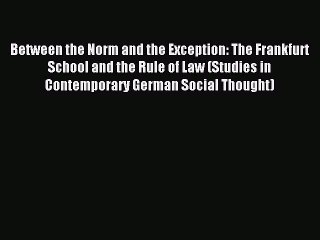 Read Between the Norm and the Exception: The Frankfurt School and the Rule of Law (Studies
