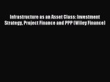 Read Infrastructure as an Asset Class: Investment Strategy Project Finance and PPP (Wiley Finance)