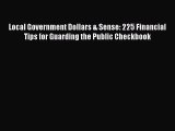 Read Local Government Dollars & Sense: 225 Financial Tips for Guarding the Public Checkbook