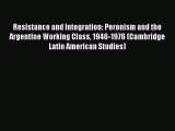 Read Resistance and Integration: Peronism and the Argentine Working Class 1946-1976 (Cambridge