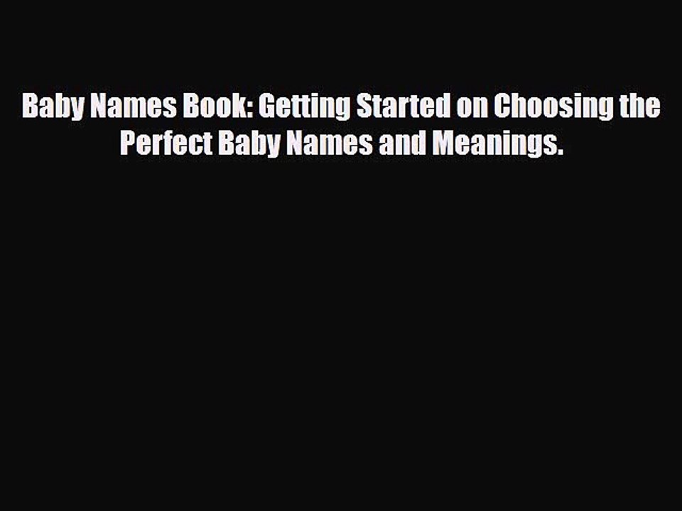 [PDF] Baby Names Book: Getting Started on Choosing the Perfect Baby Names and Meanings. [Read]