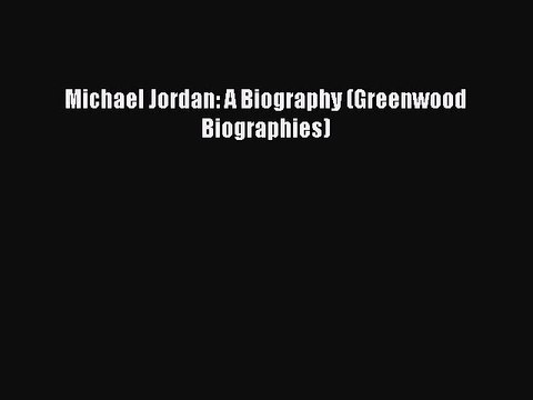 Download Michael Jordan: A Biography (Greenwood Biographies) Free Books