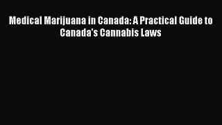 Download Medical Marijuana in Canada: A Practical Guide to Canada's Cannabis Laws Ebook Free