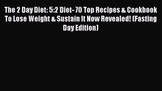 Read The 2 Day Diet: 5:2 Diet- 70 Top Recipes & Cookbook To Lose Weight & Sustain It Now Revealed!