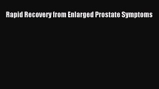 Read Rapid Recovery from Enlarged Prostate Symptoms Ebook Free