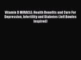 Read Vitamin D MIRACLE: Health Benefits and Cure For Depression Infertility and Diabetes (Jeff