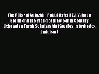 PDF The Pillar of Volozhin: Rabbi Naftali Zvi Yehuda Berlin and the World of Nineteenth Century