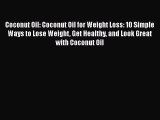 Read Coconut Oil: Coconut Oil for Weight Loss: 10 Simple Ways to Lose Weight Get Healthy and