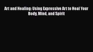 Download Art and Healing: Using Expressive Art to Heal Your Body Mind and Spirit PDF Online