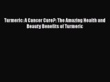 Read Turmeric: A Cancer Cure?: The Amazing Health and Beauty Benefits of Turmeric Ebook Online