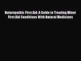 Read Naturopathic First Aid: A Guide to Treating Minor First Aid Conditions With Natural Medicines