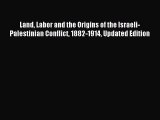 Read Land Labor and the Origins of the Israeli-Palestinian Conflict 1882-1914 Updated Edition